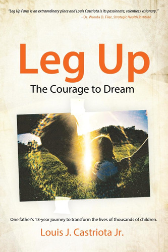 Leg Up The Courage to Dream: One Father's 13-year Journey to