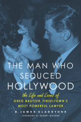 The Man Who Seduced Hollywood: The Life and Loves of Greg Bautzer