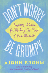 Don't Worry Be Grumpy: Inspiring Stories for Making the Most of Each