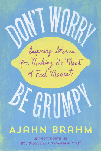 Don't Worry Be Grumpy: Inspiring Stories for Making the Most of Each