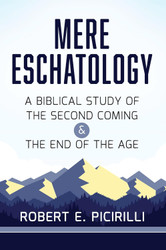 Mere Eschatology: A Biblical Study of the Second Coming and the End