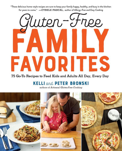 Gluten-Free Family Favorites: The 75 Go-To Recipes You Need to Feed