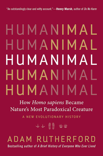 Humanimal: How Homo sapiens Became Nature's Most Paradoxical Creature