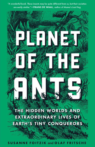 Planet of the Ants: The Hidden Worlds and Extraordinary Lives of