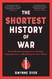 The Shortest History of War: From Hunter-Gatherers to Nuclear