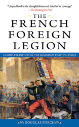 The French Foreign Legion: A Complete History of the Legendary