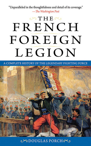 The French Foreign Legion: A Complete History of the Legendary