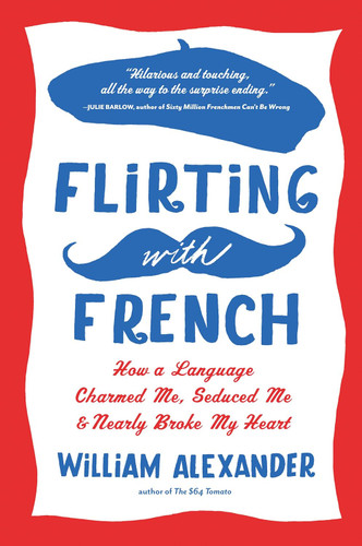 Flirting with French: How a Language Charmed Me Seduced Me and Nearly