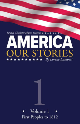 America: Our Stories Volume 1: First Peoples to 1812