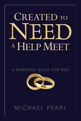 Created To Need A Help Meet: A Marriage Guide For Men