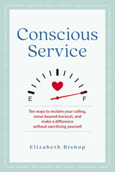 Conscious Service: Ten ways to reclaim your calling move beyond