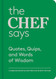 The Chef Says: Quotes Quips and Words of Wisdom