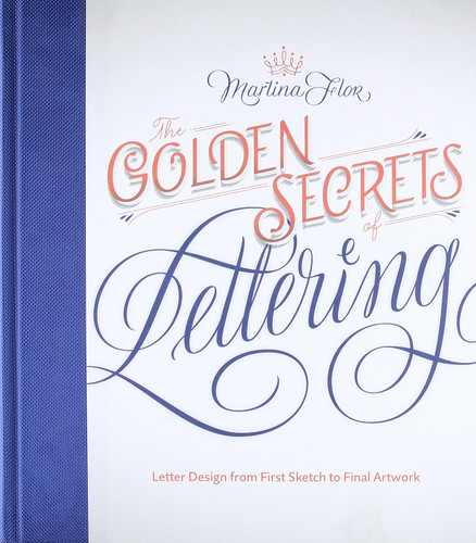 The Golden Secrets of Lettering: Letter Design from First Sketch to