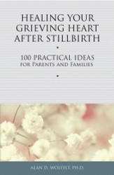 Healing Your Grieving Heart After Stillbirth: 100 Practical Ideas for