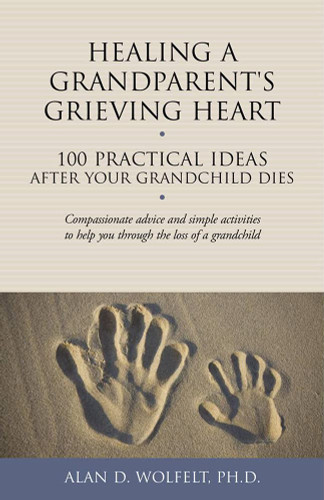 Healing a Grandparent's Grieving Heart: 100 Practical Ideas After