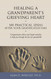 Healing a Grandparent's Grieving Heart: 100 Practical Ideas After