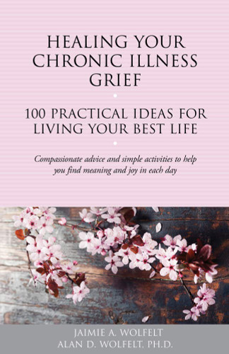 Healing Your Chronic Illness Grief: 100 Practical Ideas for Living