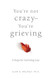 You're Not Crazy You're Grieving: 6 Steps for Surviving Loss