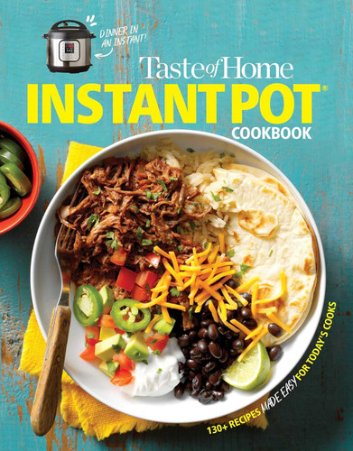 Taste of Home Instant Pot Cookbook: Savor 111 Must-have Recipes Made