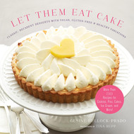 Let Them Eat Cake: Classic Decadent Desserts with Vegan Gluten-Free &