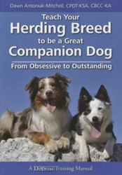 Teach Your Herding Breed to Be a Great Companion Dog: From Obsessive