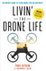 Livin' the Drone Life: An Insider's Guide to Flying Drones for Fun