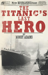 The Titanic's Last Hero: A Startling True Story That Can Change Your