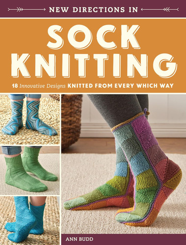 New Directions In Sock Knitting: 18 Innovative Designs Knitted From