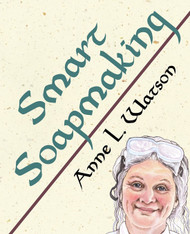 Smart Soapmaking: The Simple Guide to Making Soap Quickly Safely and