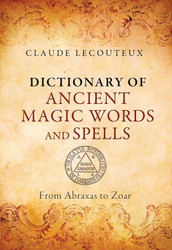 Dictionary of Ancient Magic Words and Spells: From Abraxas to Zoar by