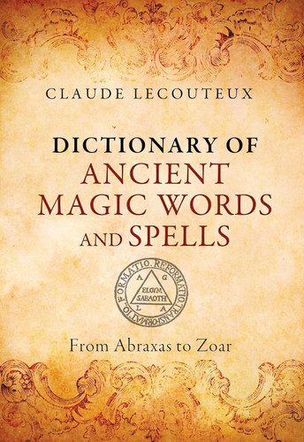 Dictionary of Ancient Magic Words and Spells: From Abraxas to Zoar by