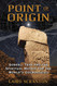 Point of Origin: Gobekli Tepe and the Spiritual Matrix for the