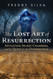 The Lost Art of Resurrection: Initiation Secret Chambers and the The Lost Art of Resurrection: Initiation Secret Chambers and the