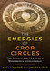 The Energies of Crop Circles: The Science and Power of a Mysterious