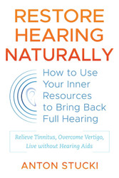 Restore Hearing Naturally: How to Use Your Inner Resources to Bring