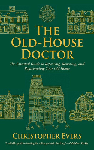The Old-House Doctor: The Essential Guide to Repairing Restoring and