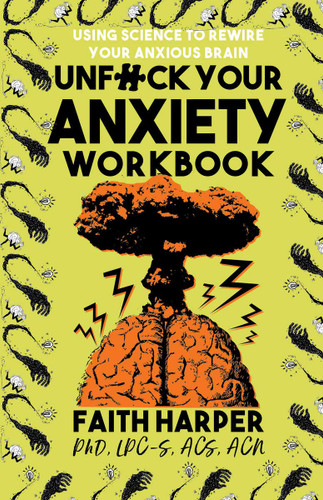 Unfuck Your Anxiety Workbook: Using Science to Rewire Your Anxious