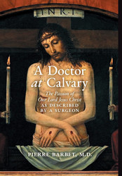 A Doctor at Calvary: The Passion of Our Lord Jesus Christ as