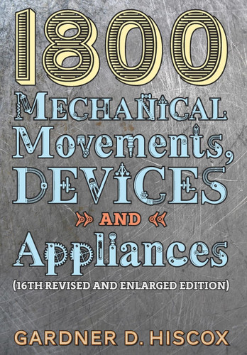 1800 Mechanical Movements Devices and Appliances