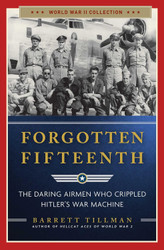 Forgotten Fifteenth: The Daring Airmen Who Crippled Hitler's War