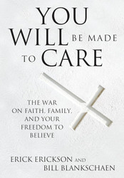 You Will Be Made to Care: The War on Faith Family and Your Freedom to