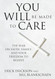 You Will Be Made to Care: The War on Faith Family and Your Freedom to