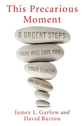 This Precarious Moment: Six Urgent Steps that Will Save You Your