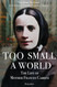 Too Small a World: The Life of Mother Frances Cabrini Too Small a World: The Life of Mother Frances Cabrini