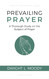 Prevailing Prayer: A Thorough Study on the Subject of Prayer
