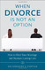 When Divorce Is Not an Option: How to Heal Your Marriage and Nurture