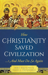 How Christianity Saved Civilization And Must Do So Again