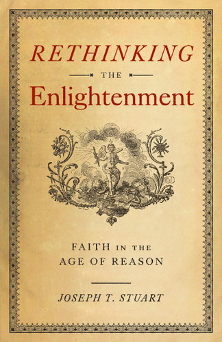 Rethinking the Enlightenment: Faith in the Age of Reason