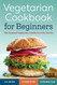 Vegetarian Cookbook for Beginners: The Essential Vegetarian Cookbook