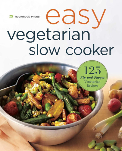 Easy Vegetarian Slow Cooker Cookbook: 125 Fix-and-Forget Vegetarian